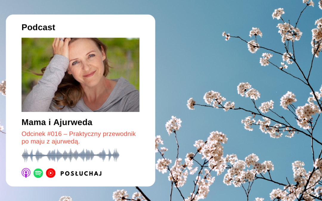 Odcinek #016 – Praktyczny przewodnik po maju z ajurwedą